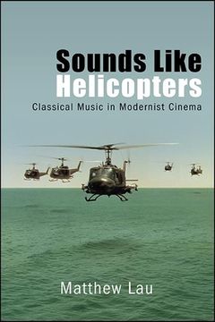 portada Sounds Like Helicopters: Classical Music in Modernist Cinema (en Inglés)
