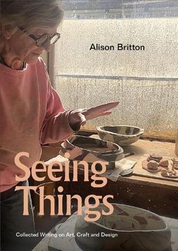 portada Alison Britton - Seeing Things Collected Writing on Art, Craft and Design (en Inglés)