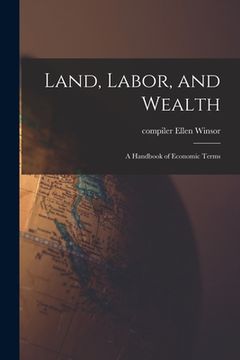 portada Land, Labor, and Wealth; a Handbook of Economic Terms (in English)