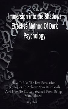 portada Immersion into the Shadows Effective Method Of Dark Psychology: How To Use The Best Persuasion Techniques To Achieve Your Best Goals And How To Protec (en Inglés)