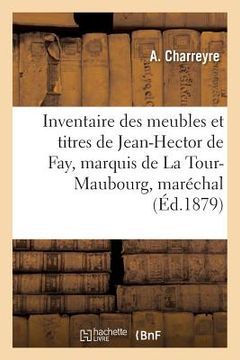 portada Inventaire Des Meubles Et Titres de Jean-Hector de Fay, Marquis de la Tour-Maubourg, Maréchal (in French)