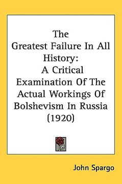 portada the greatest failure in all history: a critical examination of the actual workings of bolshevism in russia (1920) (in English)