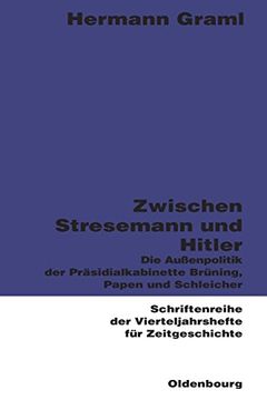 portada Zwischen Stresemann und Hitler: Die Außenpolitik der Präsidialkabinette Brüning, Papen und Schleicher: Die Außenpolitik der PräsidialkabinetteB Für Zeitgeschichte) (en Alemán)