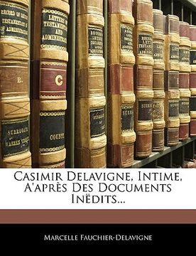 portada Casimir Delavigne, Intime, A'après Des Documents Inëdits... (en Francés)