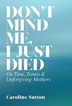 portada Don't Mind Me, I Just Died: On Time, Tennis, and Unforgiving Mothers
