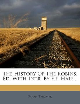 portada The History of the Robins, Ed. with Intr. by E.E. Hale... (en Inglés)