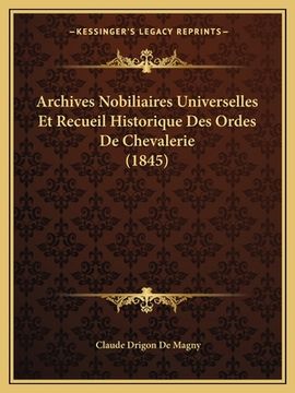 portada Archives Nobiliaires Universelles Et Recueil Historique Des Ordes De Chevalerie (1845) (en Francés)