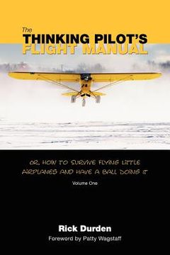 portada the thinking pilot`s flight manual: or how to survive flying little airplanes and have a ball doing it (in English)