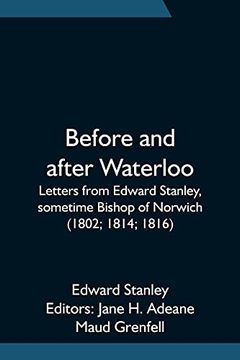 portada Before and After Waterloo; Letters From Edward Stanley, Sometime Bishop of Norwich (1802; 1814; 1816) (en Inglés)