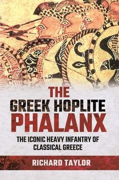 portada The Greek Hoplite Phalanx: The Iconic Heavy Infantry of the Classical Greek World (en Inglés)