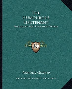 portada the humourous lieutenant: beaumont and fletcher's works (en Inglés)