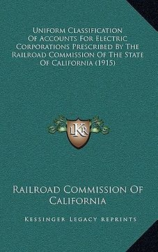 portada uniform classification of accounts for electric corporations prescribed by the railroad commission of the state of california (1915) (en Inglés)