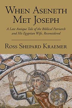 portada When Aseneth met Joseph: A Late Antique Tale of the Biblical Patriarch and his Egyptian Wife, Reconsidered (in English)
