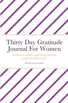 portada Thirty Day Gratitude Journal For Women: Cultivate an attitude of gratitude by practicing mindful thankfulness daily (en Inglés)