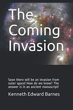 portada The Coming Invasion: Soon There Will be an Invasion From Outer Space! How do we Know? The Answer is in an Ancient Manuscript! (en Inglés)