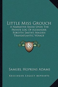 portada little miss grouch: a narrative based upon the private log of alexander forsyth smith's maiden transatlantic voyage (en Inglés)