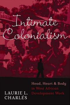 portada intimate colonialism: head, heart, and body in west african development work (en Inglés)