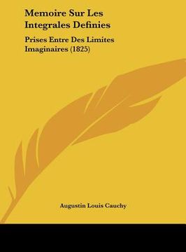 portada Memoire Sur Les Integrales Definies: Prises Entre Des Limites Imaginaires (1825) (en Francés)