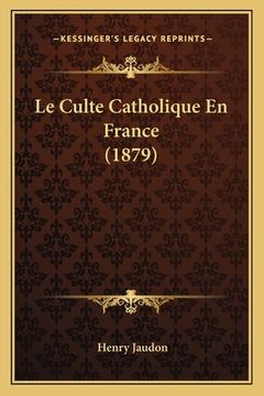 portada Le Culte Catholique En France (1879) (en Francés)