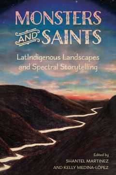 portada Monsters and Saints: Latindigenous Landscapes and Spectral Storytelling (Horror and Monstrosity Studies Series) (en Inglés)