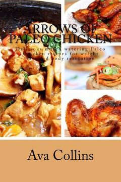 portada Arrows of Paleo Chicken: Delicious mouth watering Paleo Chicken recipes for weight loss and body resolution (in English)