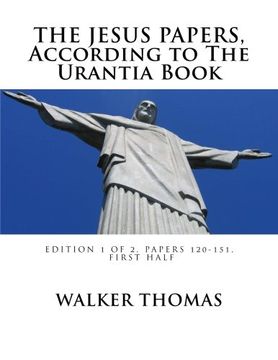 portada The Jesus Papers, According to The Urantia Book: Edition 1 OF 2, Papers 120-151, Pages 1-585 (PEACE PLEASE: 1,000 Proposals to Transform the Planet ... Peace and Prosperity for All - No Exceptions) (en Inglés)