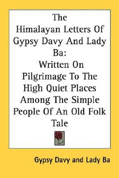 portada the himalayan letters of gypsy davy and lady ba: written on pilgrimage to the high quiet places among the simple people of an old folk tale (en Inglés)