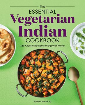 portada The Essential Vegetarian Indian Cookbook: 125 Classic Recipes to Enjoy at Home (en Inglés)