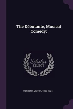 portada The Débutante, Musical Comedy; (in English)