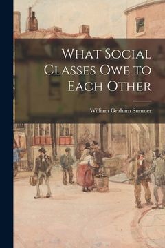 portada What Social Classes Owe to Each Other (en Inglés)