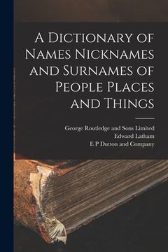 portada A Dictionary of Names Nicknames and Surnames of People Places and Things (en Inglés)