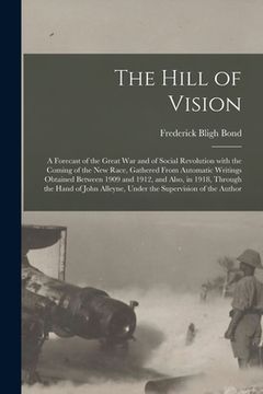 portada The Hill of Vision: a Forecast of the Great War and of Social Revolution With the Coming of the New Race, Gathered From Automatic Writings