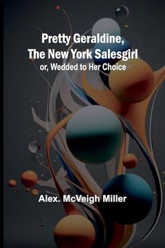portada Pretty Geraldine, the new York Salesgirl; Or, Wedded to her Choice (en Inglés)