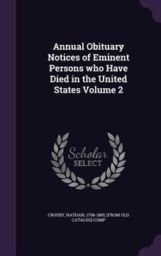 portada Annual Obituary Notices of Eminent Persons who Have Died in the United States Volume 2 (en Inglés)