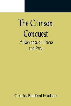 portada The Crimson Conquest; A Romance of Pizarro and Peru (en Inglés)