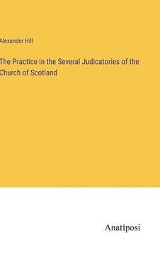 portada The Practice in the Several Judicatories of the Church of Scotland (en Inglés)
