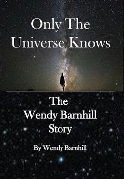 portada Only the Universe Knows: The Wendy Barnhill Story (en Inglés)