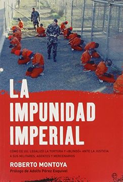 portada La impunidad imperial: cómo EE.UU. legalizó la tortura y "blindó" ante la Justicia a sus militares, agentes y mercenarios