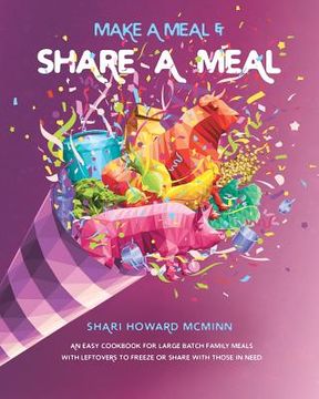 portada Make a Meal & Share a Meal: An Easy Cookbook for Large Batch Family Meals with Leftovers to Freeze or Share with Those in Need (en Inglés)