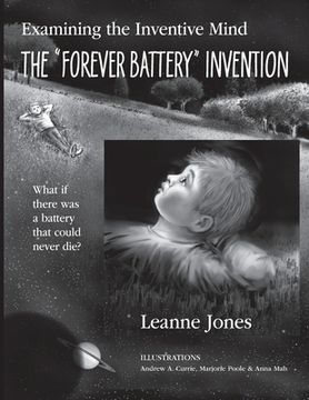portada The "Forever Battery" Invention: Examining the Inventive Mind, What If There Was a Battery That Could Never Die? (en Inglés)