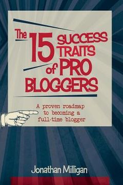 portada The 15 Success Traits of Pro Bloggers: A Proven Roadmap to Becoming a Full-Time Blogger (en Inglés)
