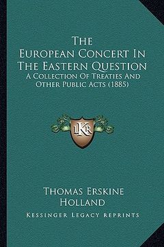 portada the european concert in the eastern question: a collection of treaties and other public acts (1885) (en Inglés)