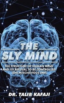 portada The Sly Mind: The Structure of Human Mind and its Refusal to Be Controlled [The Mischievous Imp] (en Inglés)