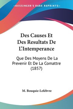 portada Des Causes Et Des Resultats De L'Intemperance: Que Des Moyens De La Prevenir Et De La Comattre (1857) (in French)