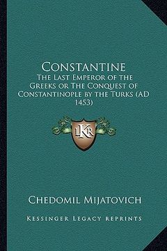 portada constantine: the last emperor of the greeks or the conquest of constantinople by the turks (ad 1453) (en Inglés)