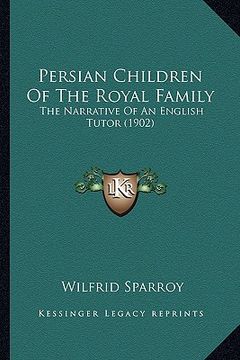 portada persian children of the royal family: the narrative of an english tutor (1902) the narrative of an english tutor (1902) (en Inglés)