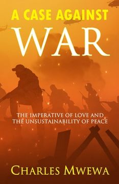 portada A Case Against War: The Imperative of Love and the Unsustainability of Peace
