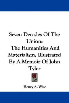 portada seven decades of the union: the humanities and materialism, illustrated by a memoir of john tyler