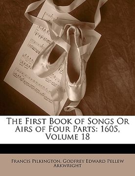 portada the first book of songs or airs of four parts: 1605, volume 18 (en Inglés)