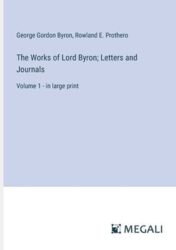 portada The Works of Lord Byron; Letters and Journals: Volume 1 - in large print (in English)